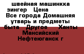 швейная машинкка зингер › Цена ­ 100 000 - Все города Домашняя утварь и предметы быта » Другое   . Ханты-Мансийский,Нефтеюганск г.